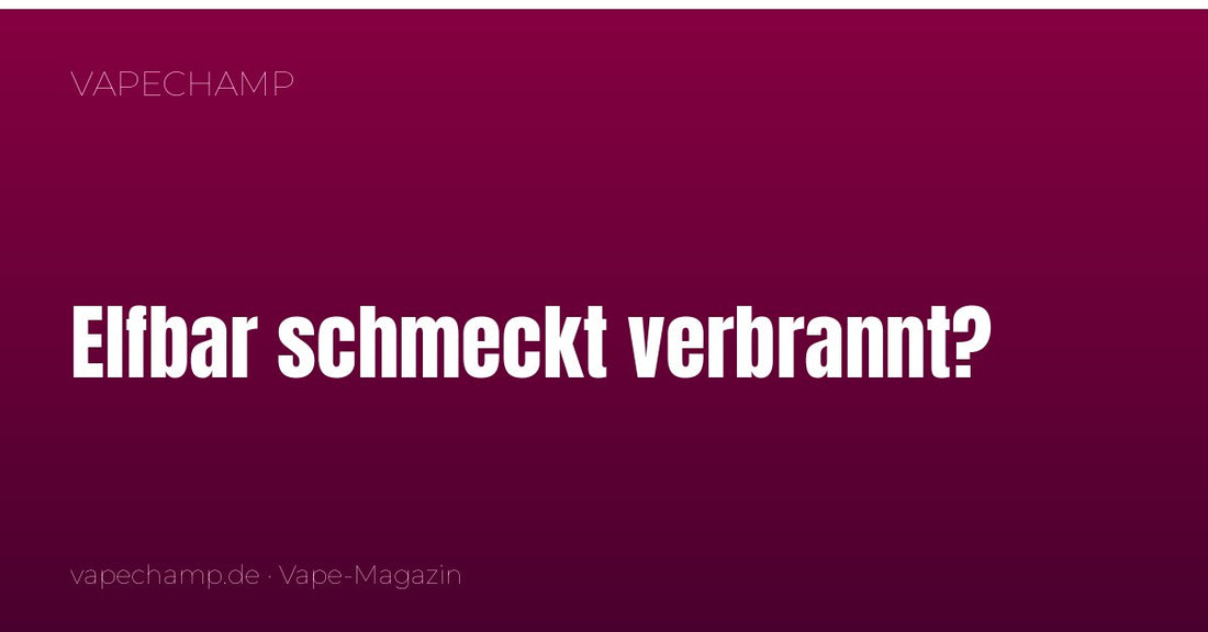 Elfbar schmeckt verbrannt? Die häufigsten Ursachen und was wirklich hilft