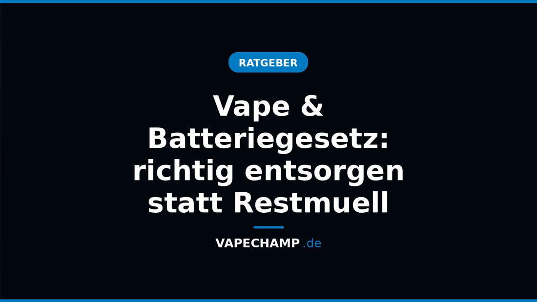 Vape & Batteriegesetz: richtig entsorgen statt Restmuell – Ratgeber bei Vapechamp.de