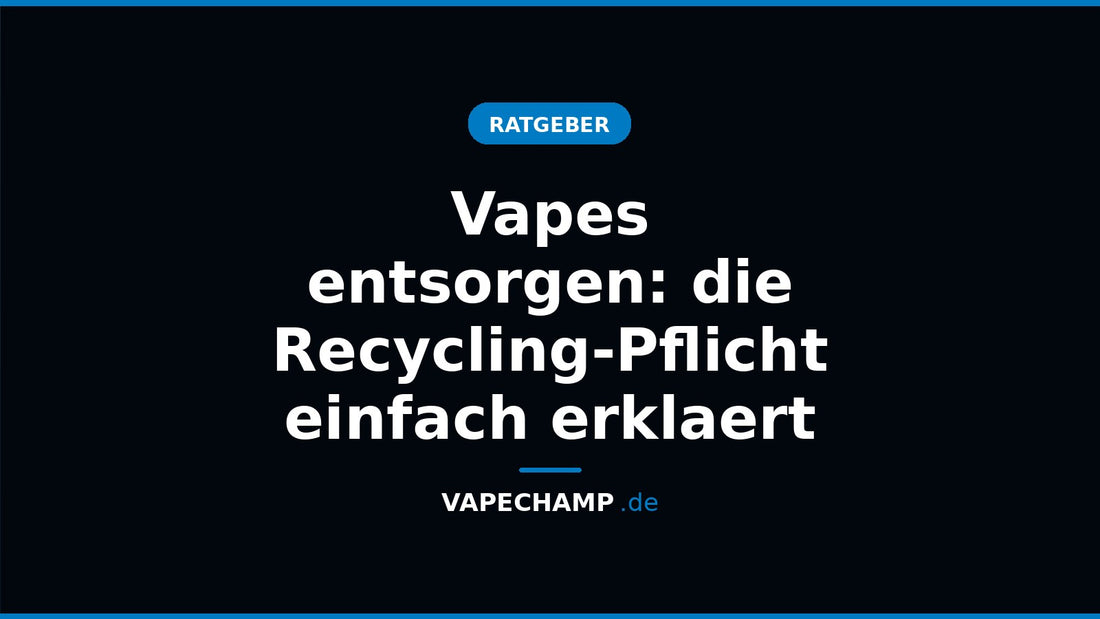 Vapes entsorgen: die Recycling-Pflicht einfach erklaert – Ratgeber bei Vapechamp.de