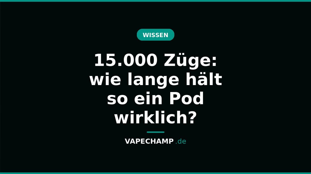 15.000 Züge: wie lange hält so ein Pod wirklich? - Vapechamp.de