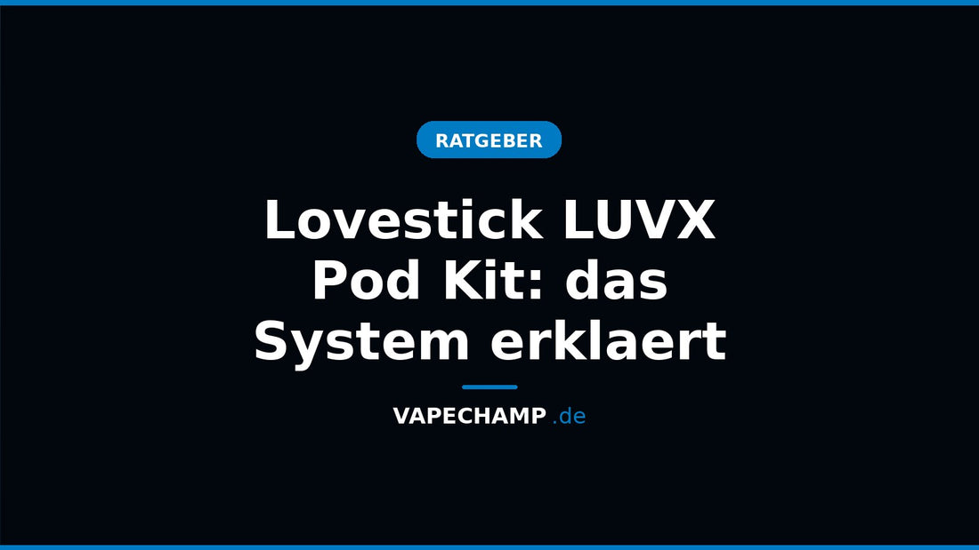 Lovestick LUVX Pod Kit: das System erklaert – Ratgeber bei Vapechamp.de
