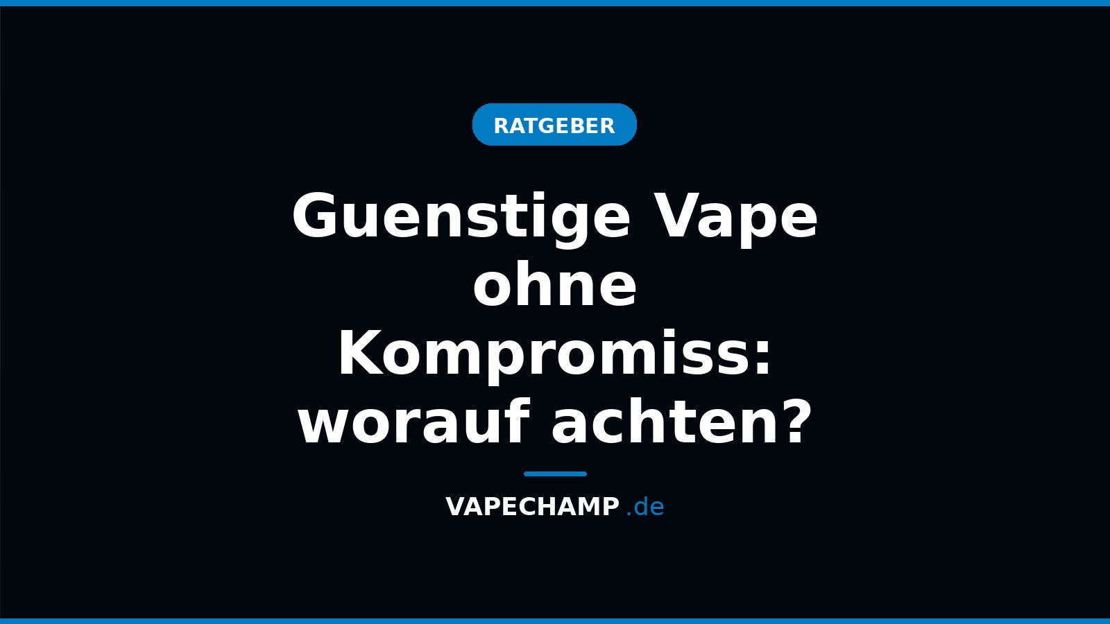 Guenstige Vape ohne Kompromiss: worauf achten? – Ratgeber bei Vapechamp.de
