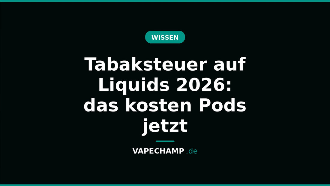 Tabaksteuer auf Liquids 2026: das kosten Pods jetzt – Ratgeber bei Vapechamp.de
