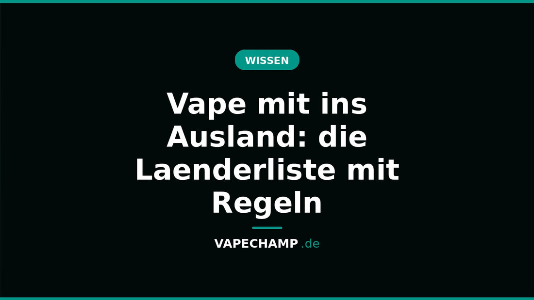 Vape mit ins Ausland: die Laenderliste mit Regeln – Ratgeber bei Vapechamp.de