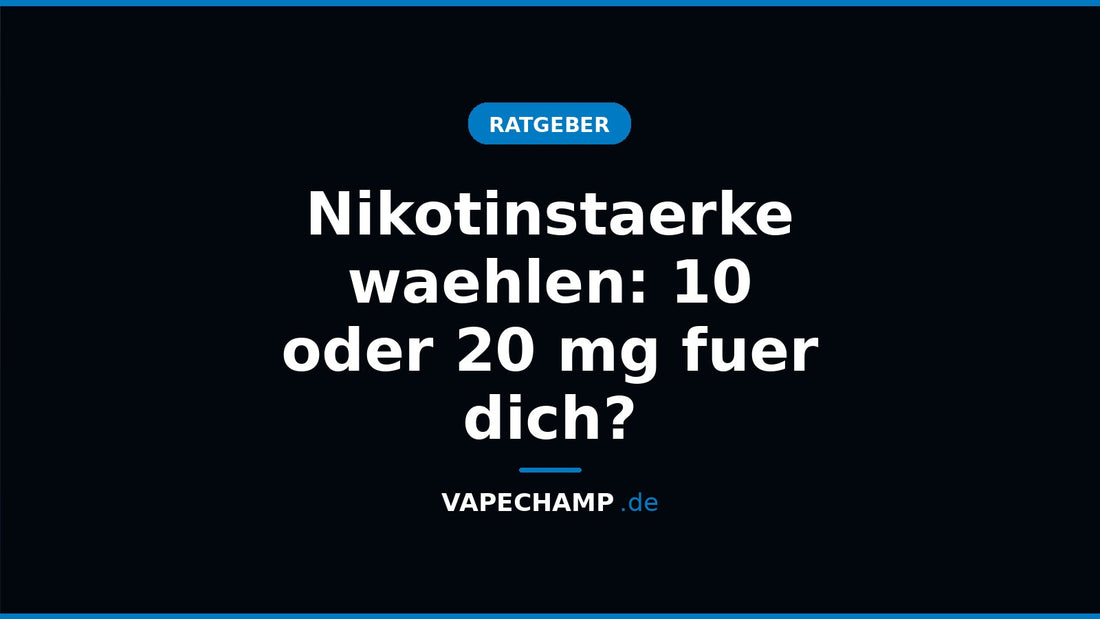 Nikotinstaerke waehlen: 10 oder 20 mg fuer dich? – Ratgeber bei Vapechamp.de