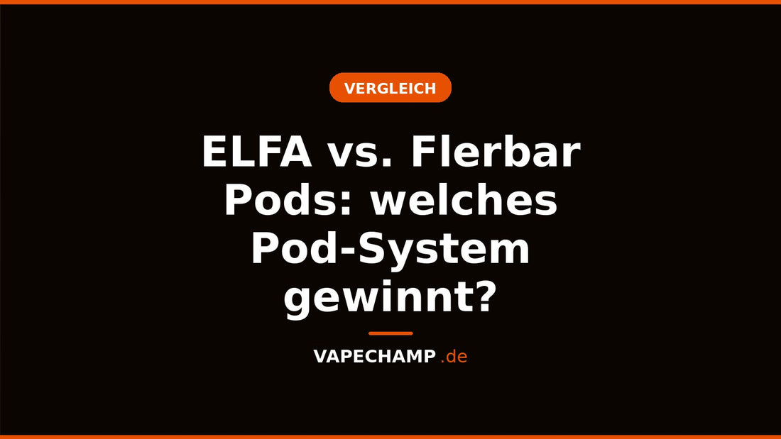 ELFA vs. Flerbar Pods: welches Pod-System gewinnt? – Ratgeber bei Vapechamp.de