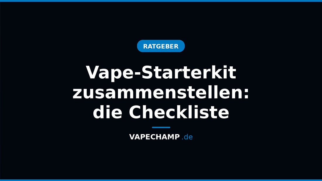 Vape-Starterkit zusammenstellen: die Checkliste – Ratgeber bei Vapechamp.de