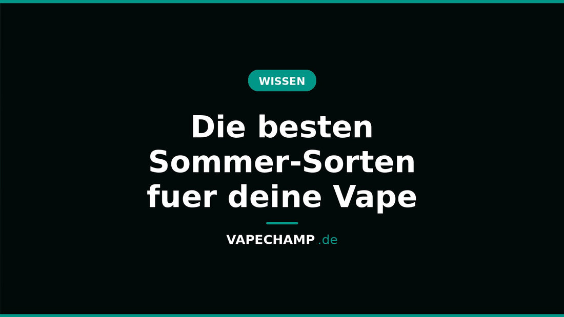 Die besten Sommer-Sorten fuer deine Vape – Ratgeber bei Vapechamp.de