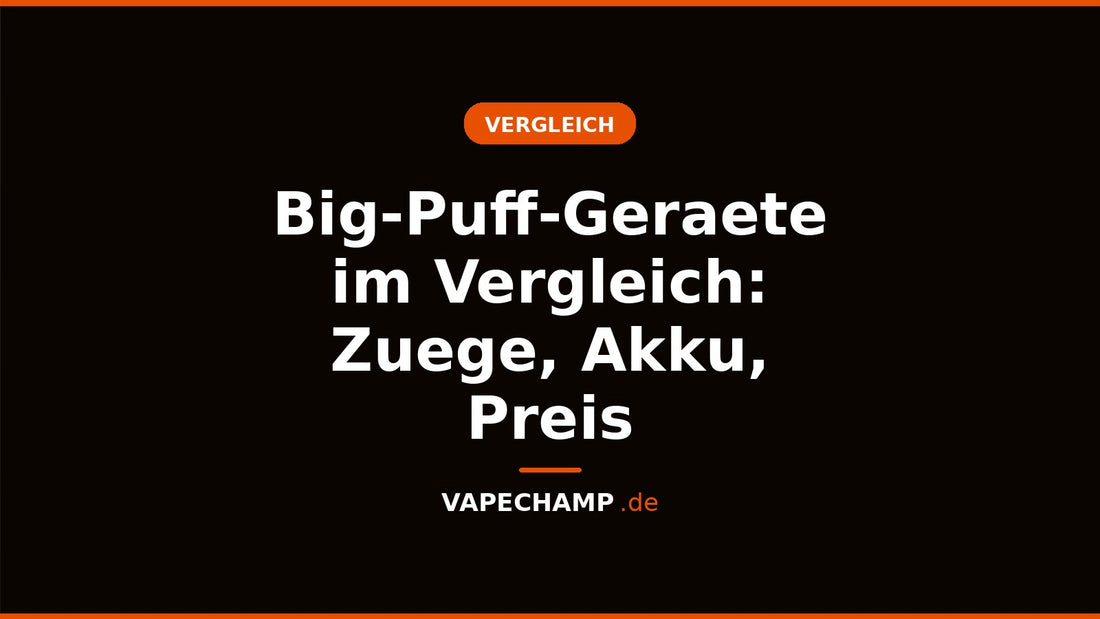 Big-Puff-Geraete im Vergleich: Zuege, Akku, Preis – Ratgeber bei Vapechamp.de