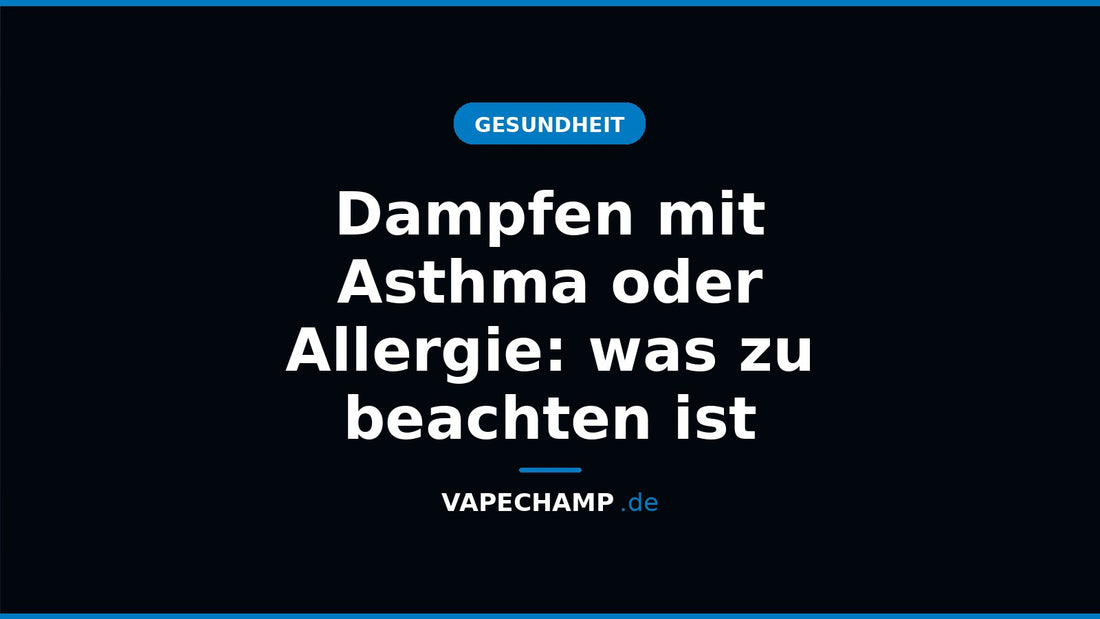 Dampfen mit Asthma oder Allergie: was zu beachten ist – Ratgeber bei Vapechamp.de
