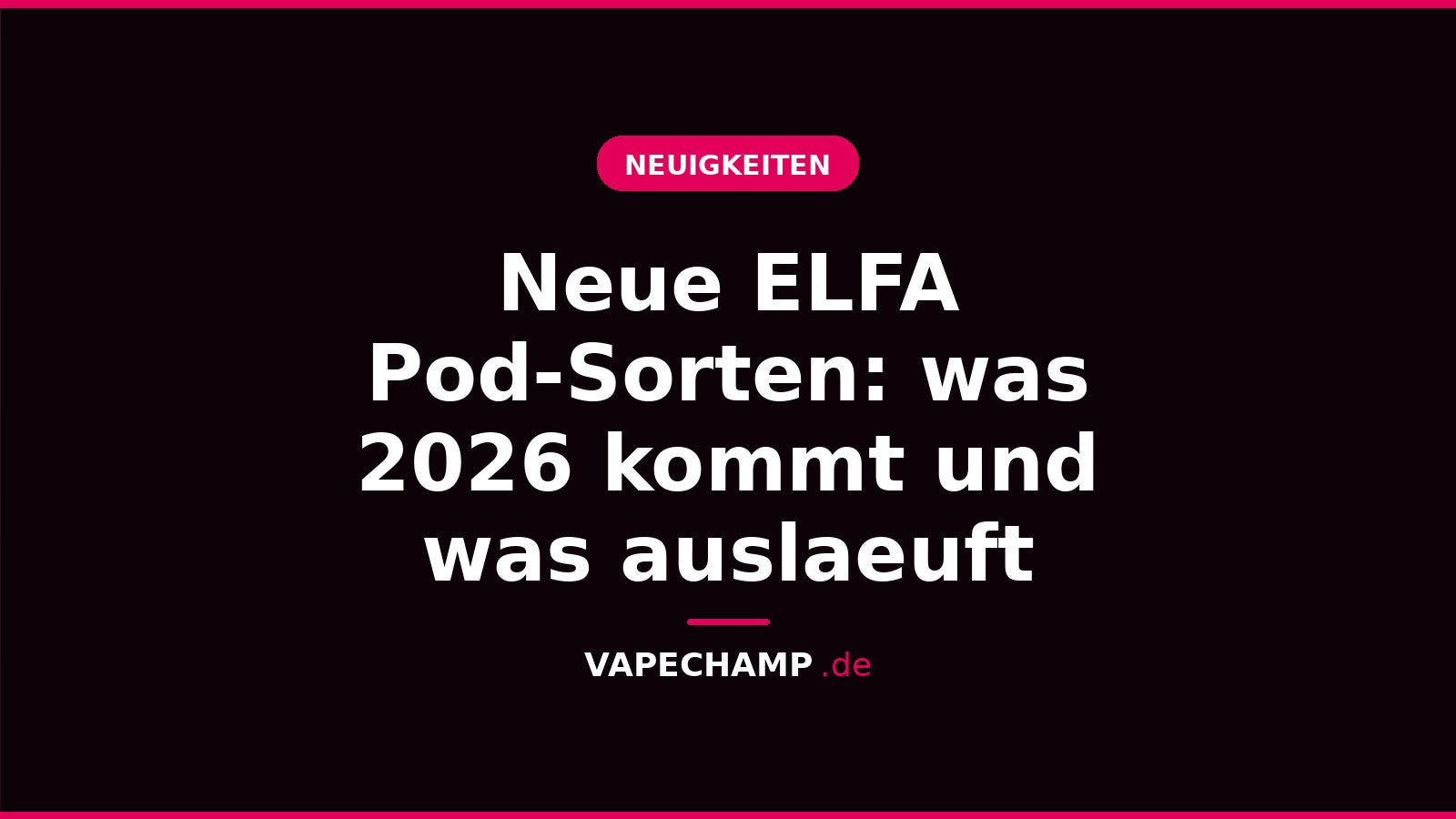 Neue ELFA Pod-Sorten: was 2026 kommt und was auslaeuft – Ratgeber bei Vapechamp.de