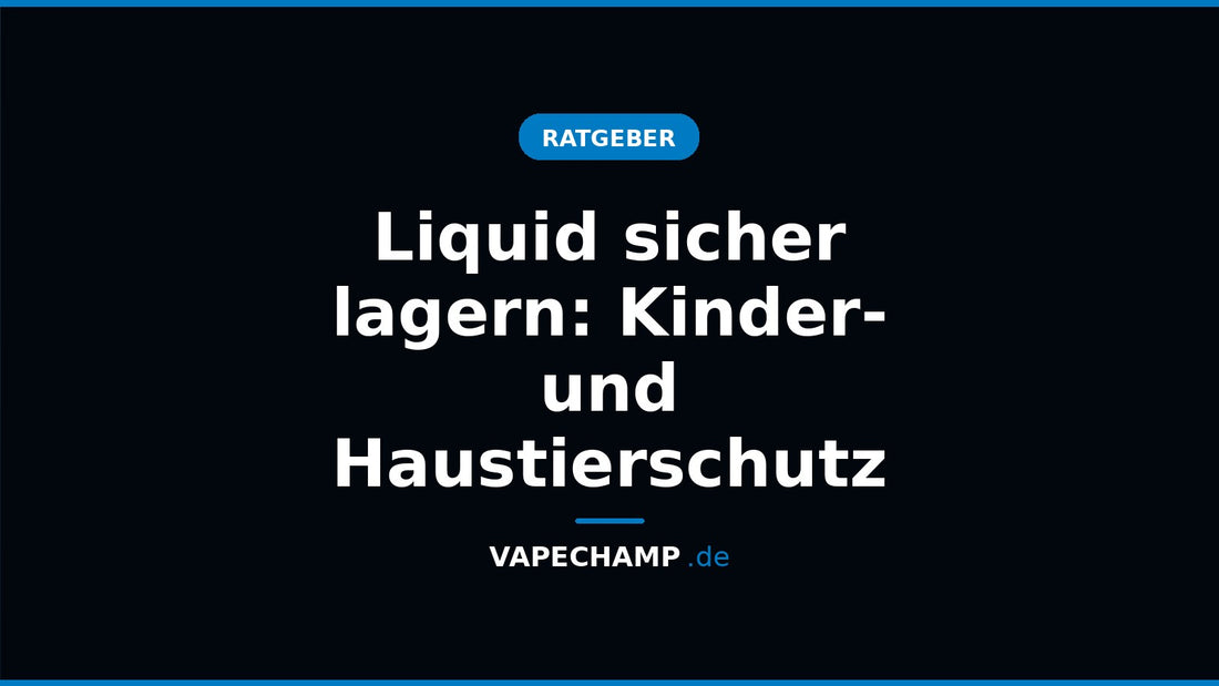Liquid sicher lagern: Kinder- und Haustierschutz – Ratgeber bei Vapechamp.de