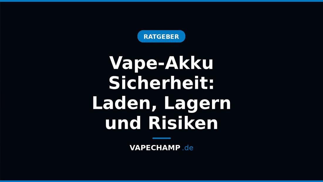 Vape-Akku Sicherheit: Laden, Lagern und Risiken – Ratgeber bei Vapechamp.de