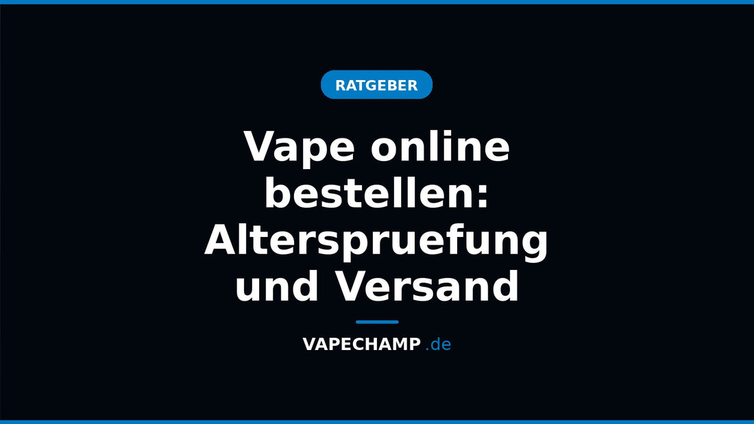 Vape online bestellen: Alterspruefung und Versand – Ratgeber bei Vapechamp.de