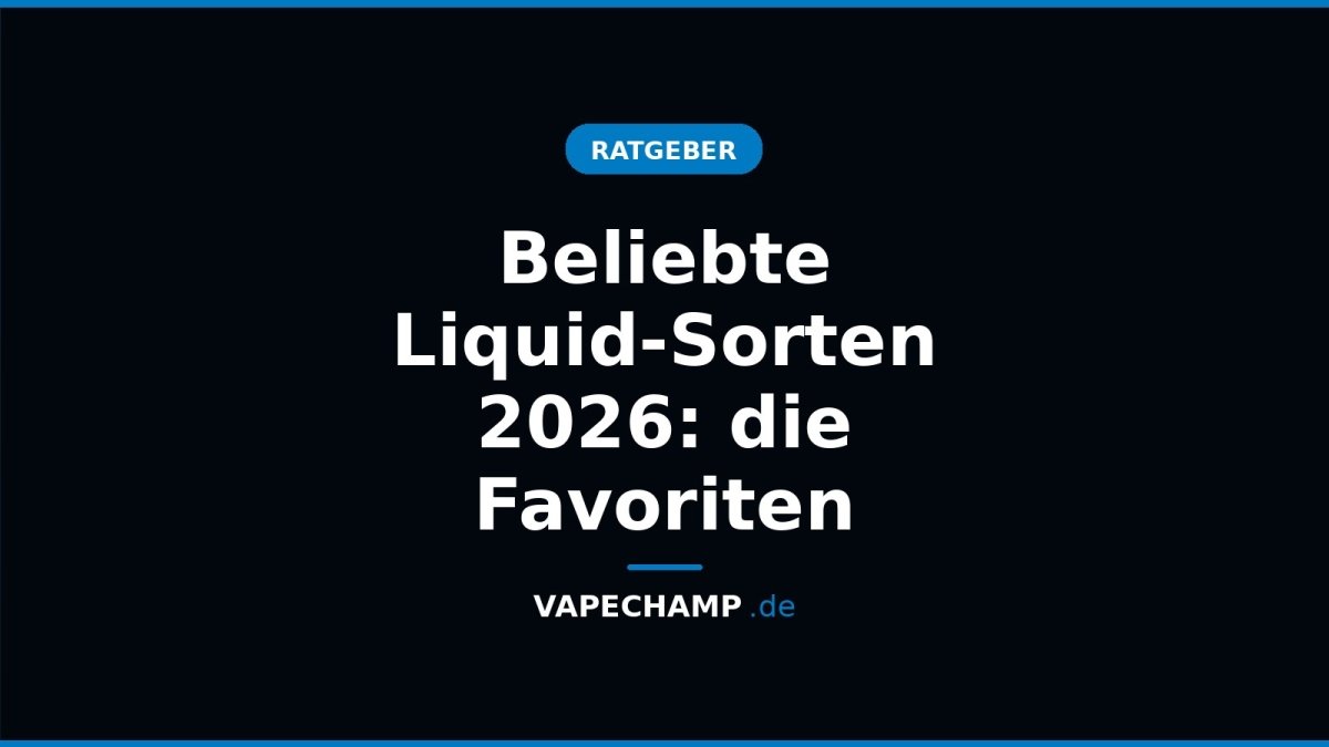 Beliebte Liquid-Sorten 2026: die Favoriten - Vapechamp.de