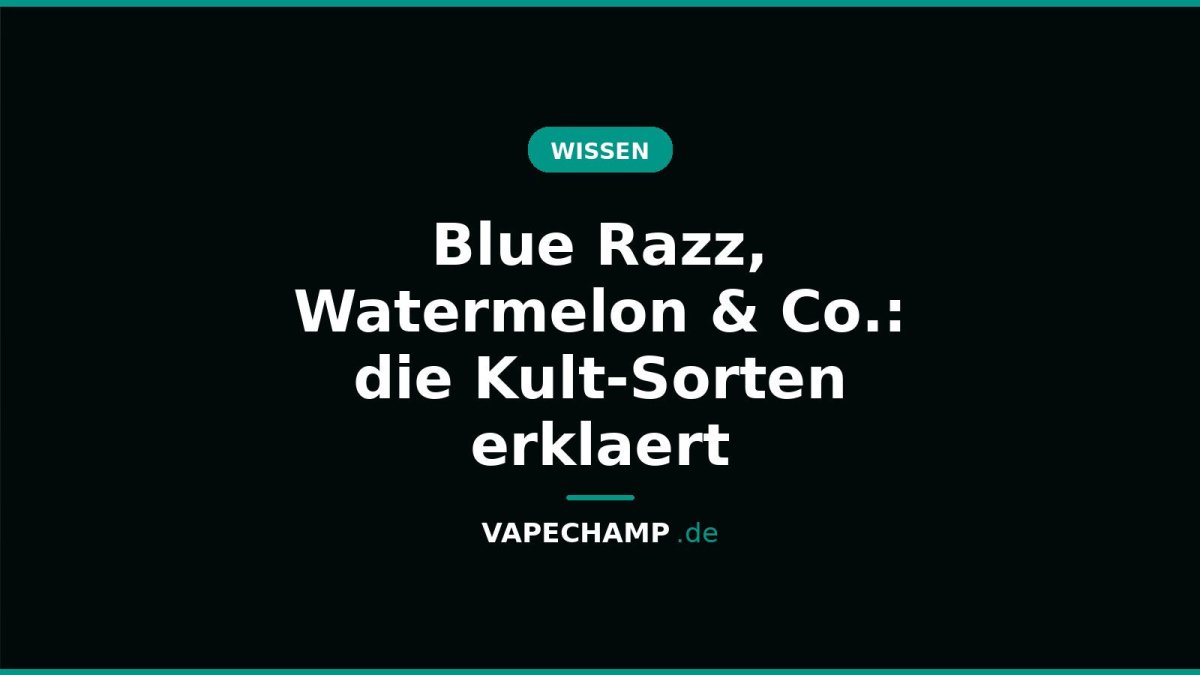 Blue Razz, Watermelon & Co.: die Kult-Sorten erklaert - Vapechamp.de