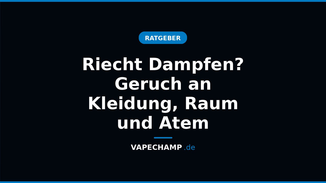 Riecht Dampfen? Geruch an Kleidung, Raum und Atem – Ratgeber bei Vapechamp.de