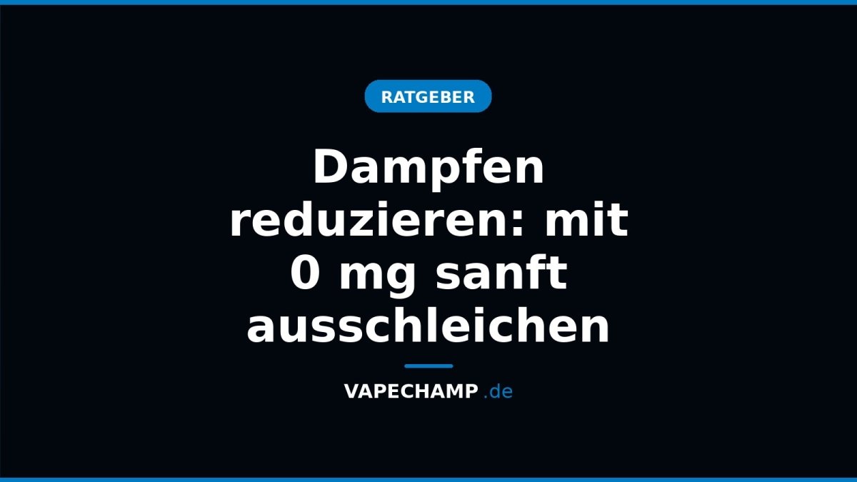 Dampfen reduzieren: mit 0 mg sanft ausschleichen - Vapechamp.de