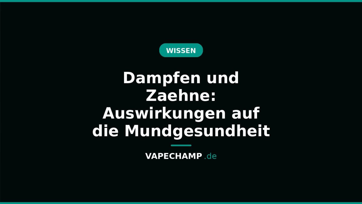 Dampfen und Zaehne: Auswirkungen auf die Mundgesundheit - Vapechamp.de