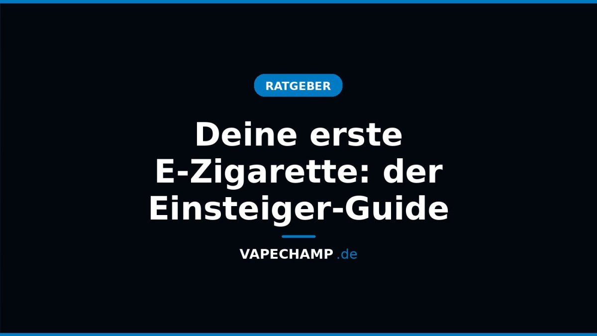 Deine erste E-Zigarette: der Einsteiger-Guide - Vapechamp.de