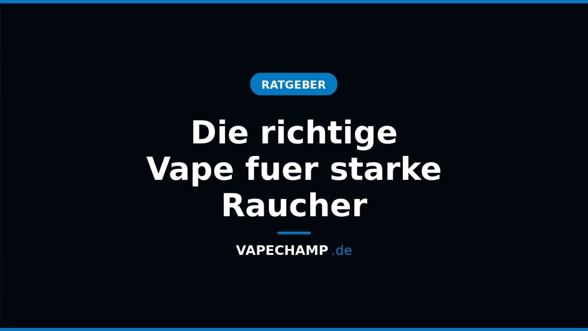 Die richtige Vape fuer starke Raucher - Vapechamp.de