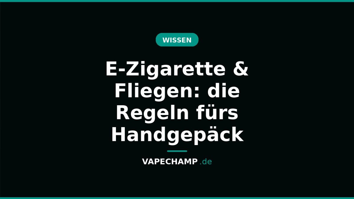 E-Zigarette & Fliegen: die Regeln fürs Handgepäck - Vapechamp.de
