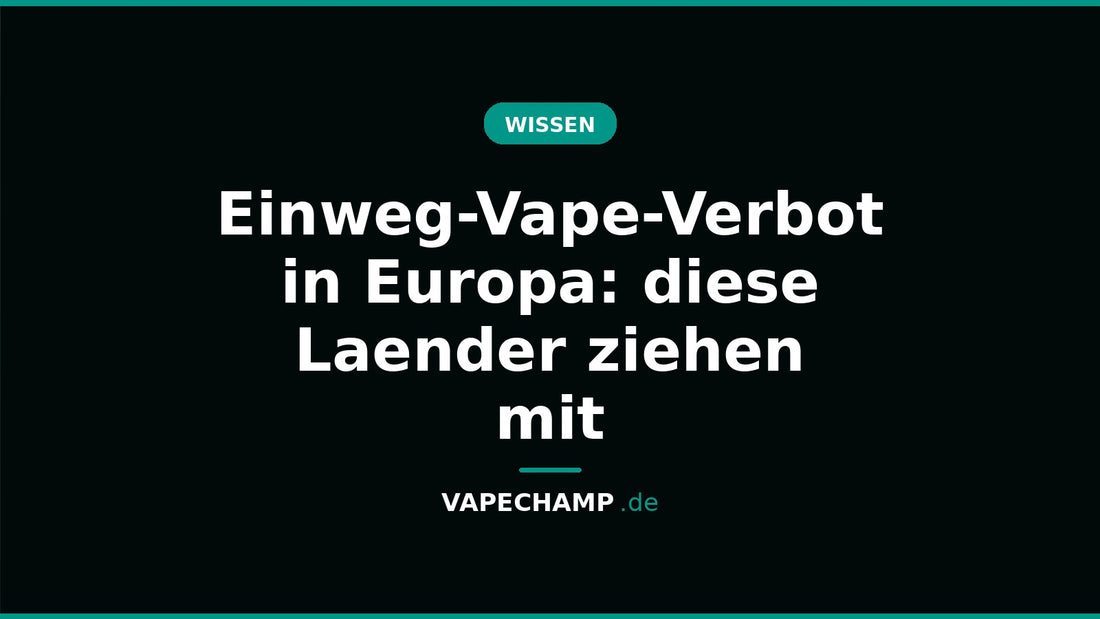 Einweg-Vape-Verbot in Europa: diese Laender ziehen mit – Ratgeber bei Vapechamp.de