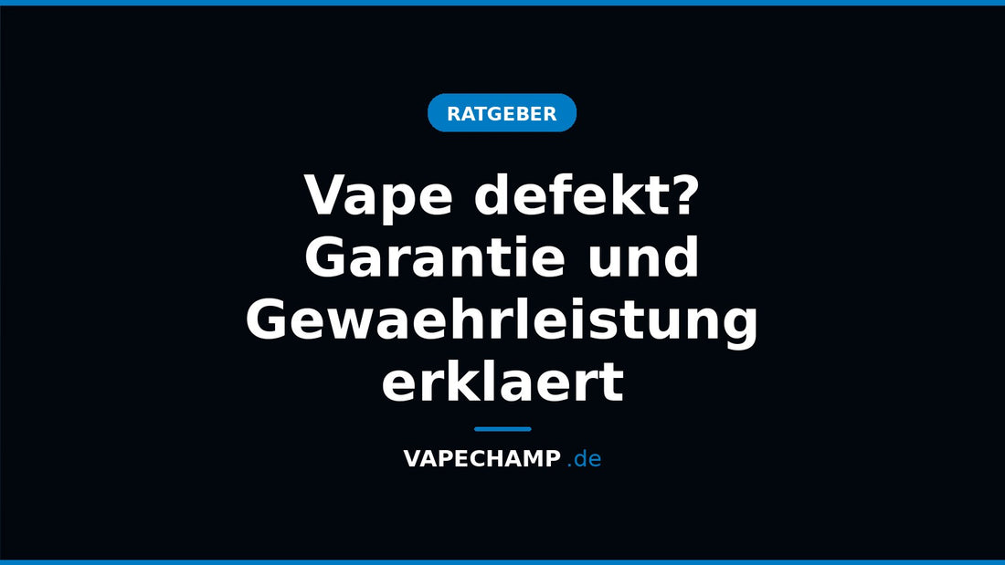 Vape defekt? Garantie und Gewaehrleistung erklaert – Ratgeber bei Vapechamp.de