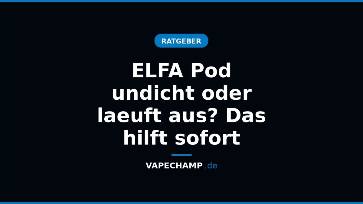 ELFA Pod undicht oder laeuft aus? Das hilft sofort - Vapechamp.de