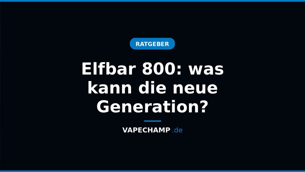 Elfbar 800: was kann die neue Generation? - Vapechamp.de