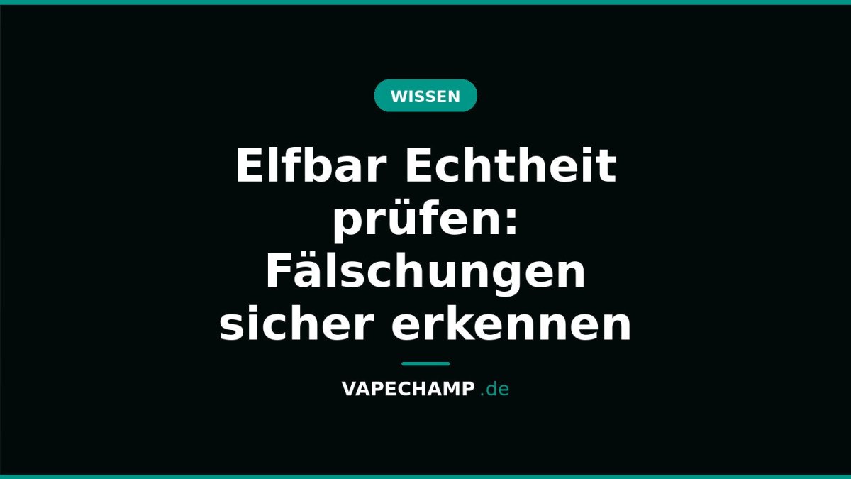Elfbar Echtheit prüfen: Fälschungen sicher erkennen - Vapechamp.de