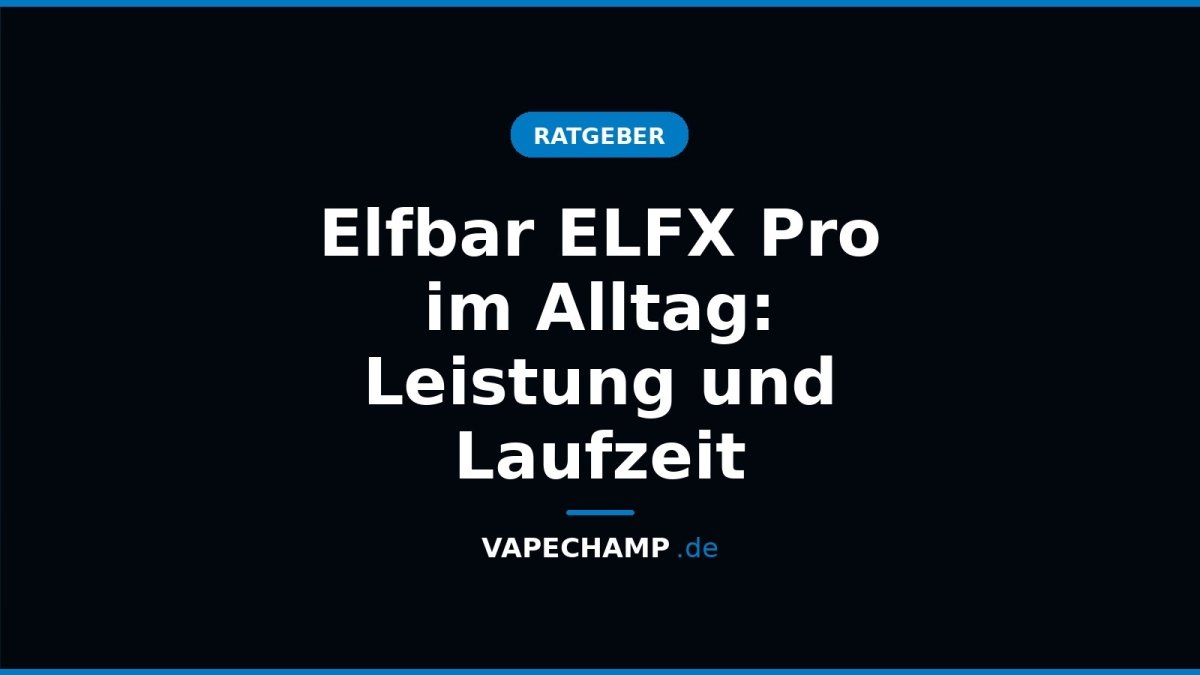 Elfbar ELFX Pro im Alltag: Leistung und Laufzeit - Vapechamp.de