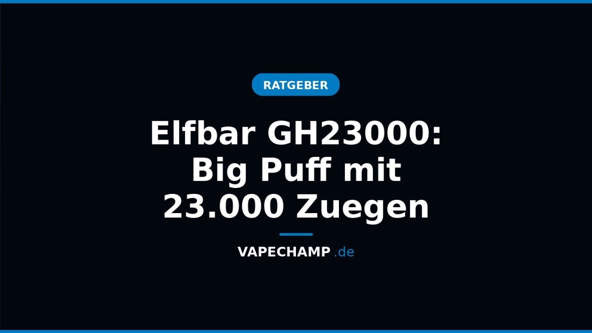 Elfbar GH23000: Big Puff mit 23.000 Zuegen - Vapechamp.de