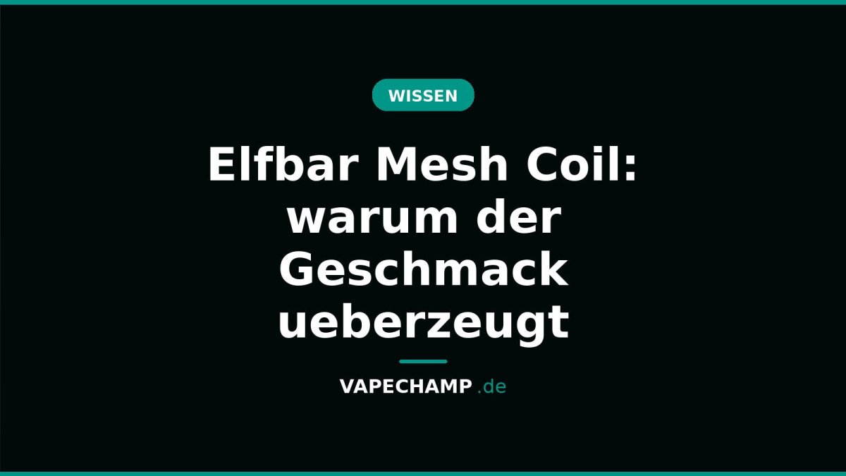 Elfbar Mesh Coil: warum der Geschmack ueberzeugt - Vapechamp.de