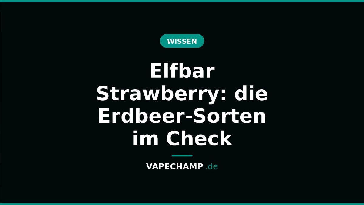 Elfbar Strawberry: die Erdbeer-Sorten im Check - Vapechamp.de