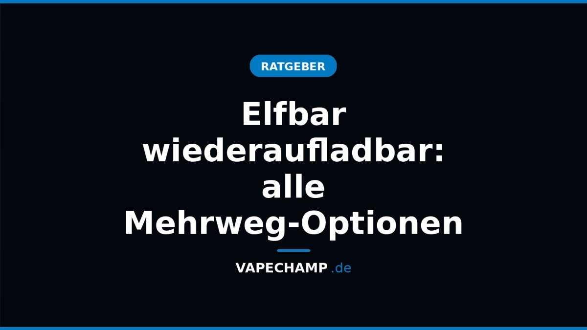 Elfbar wiederaufladbar: alle Mehrweg-Optionen - Vapechamp.de