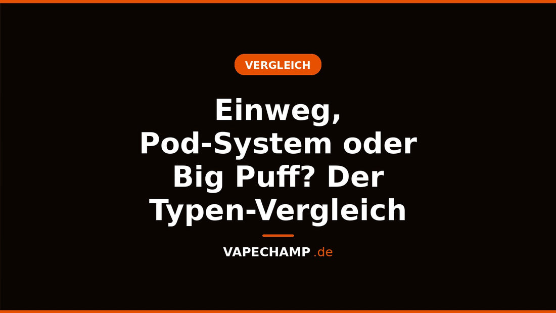 Einweg, Pod-System oder Big Puff? Der Typen-Vergleich – Ratgeber bei Vapechamp.de