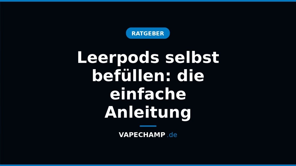 Leerpods selbst befüllen: die einfache Anleitung - Vapechamp.de