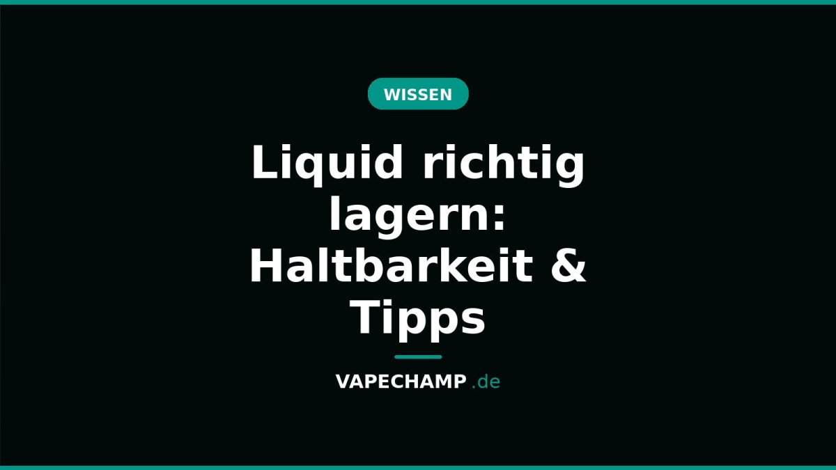 Liquid richtig lagern: Haltbarkeit & Tipps - Vapechamp.de