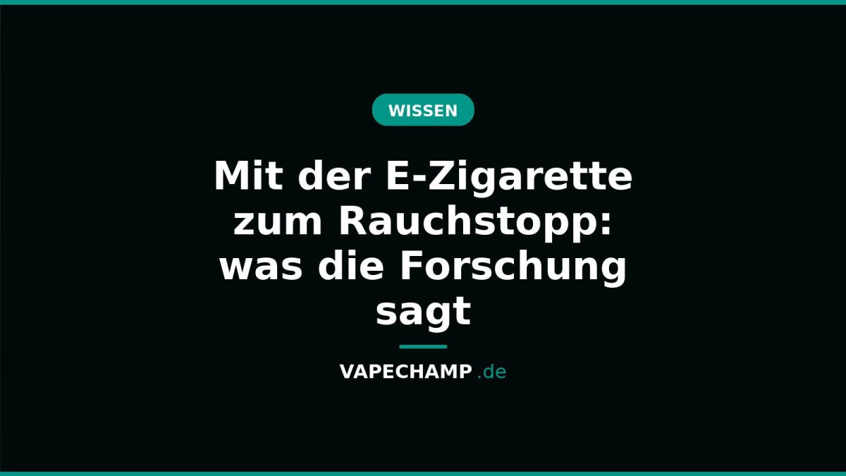 Mit der E-Zigarette zum Rauchstopp: was die Forschung sagt - Vapechamp.de
