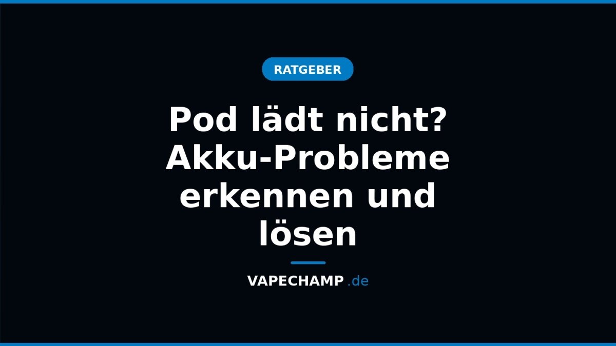 Pod lädt nicht? Akku-Probleme erkennen und lösen - Vapechamp.de