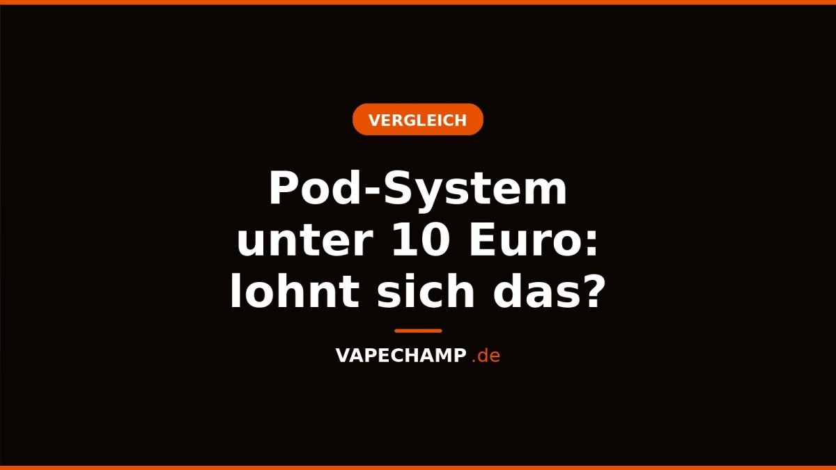 Pod-System unter 10 Euro: lohnt sich das? - Vapechamp.de