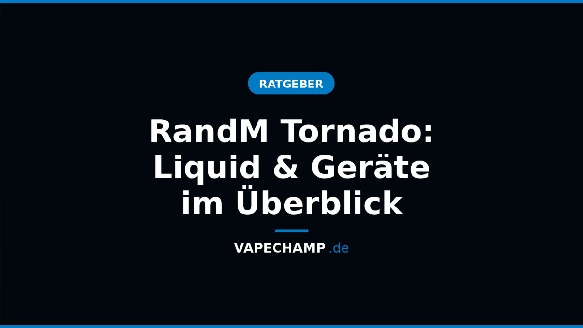 RandM Tornado: Liquid & Geräte im Überblick - Vapechamp.de