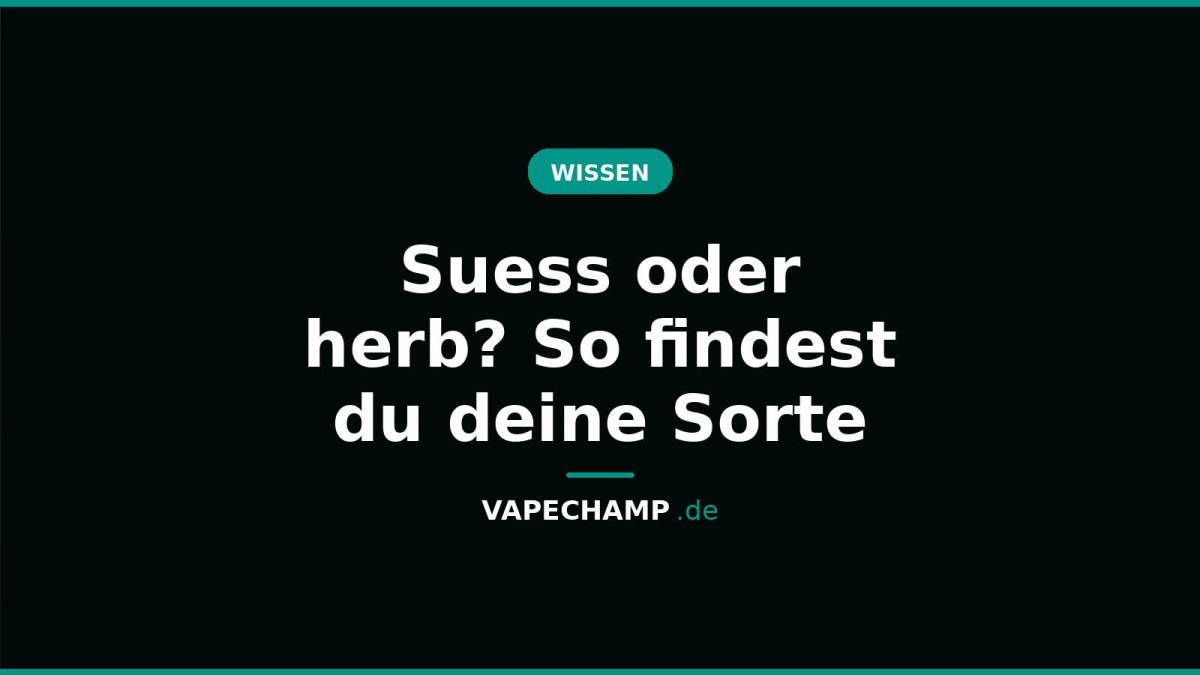 Suess oder herb? So findest du deine Sorte - Vapechamp.de
