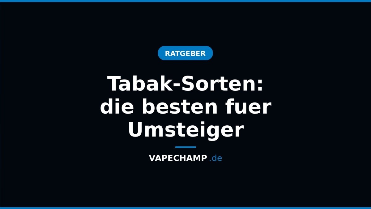 Tabak-Sorten: die besten fuer Umsteiger - Vapechamp.de
