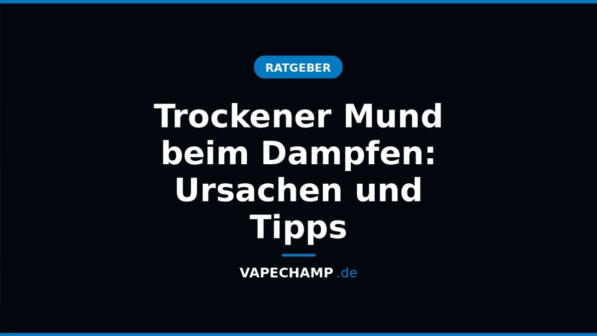 Trockener Mund beim Dampfen: Ursachen und Tipps - Vapechamp.de
