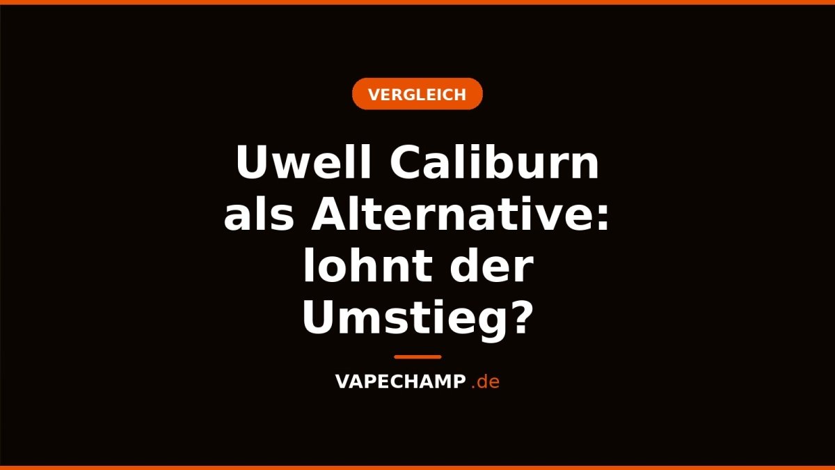 Uwell Caliburn als Alternative: lohnt der Umstieg? - Vapechamp.de