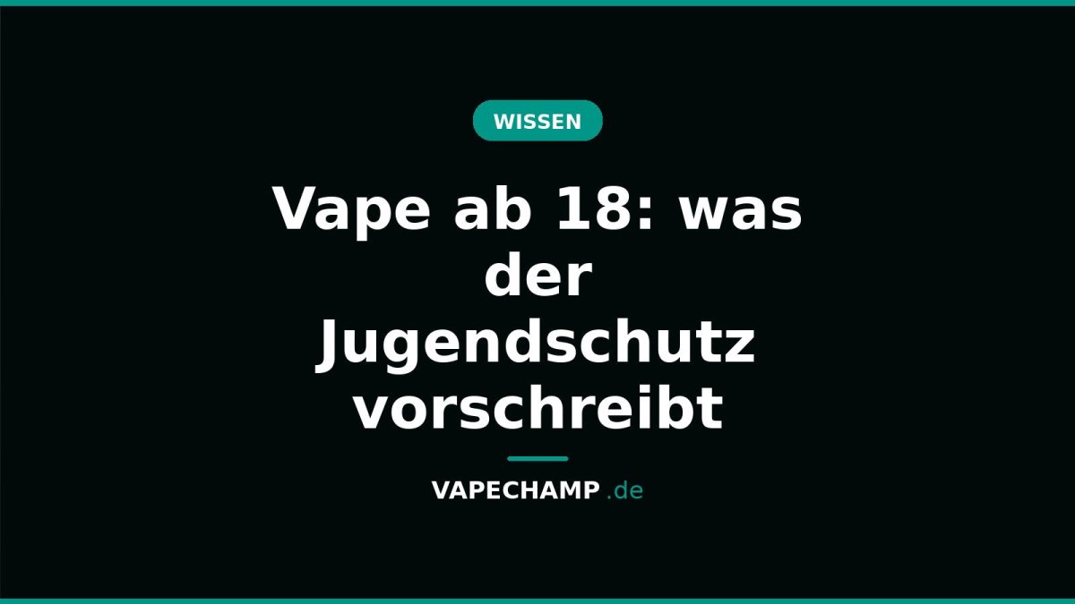 Vape ab 18: was der Jugendschutz vorschreibt - Vapechamp.de