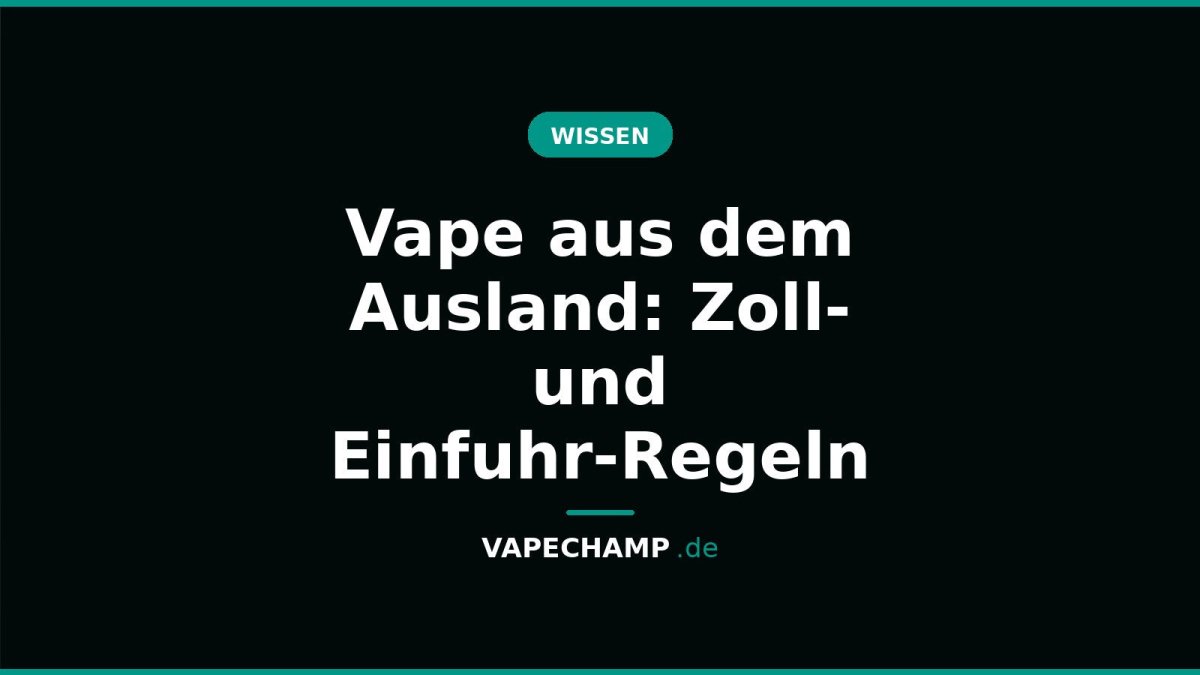 Vape aus dem Ausland: Zoll- und Einfuhr-Regeln - Vapechamp.de