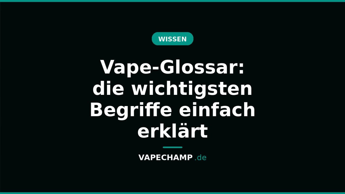 Vape-Glossar: die wichtigsten Begriffe einfach erklärt - Vapechamp.de